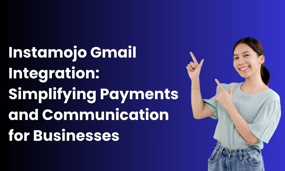 Instamojo Gmail Integration: Simplifying Payments and Communication for Businesses